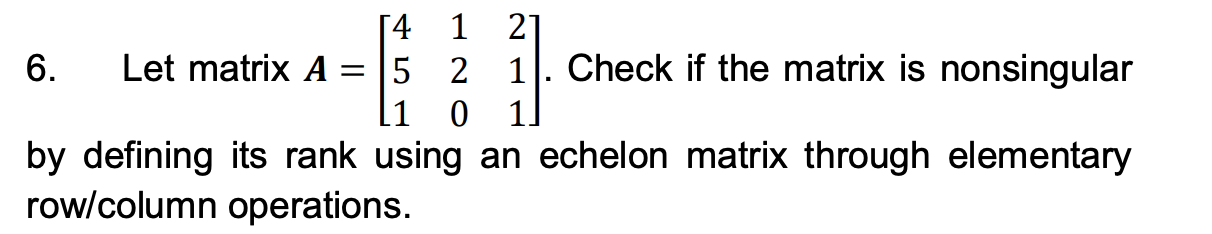 14 1 27 6 Let Matrix A 5 2 1 Check If The Matrix Is Nonsingular 11 0 1 By Defining Its Rank Using An Echelon Matrix 1