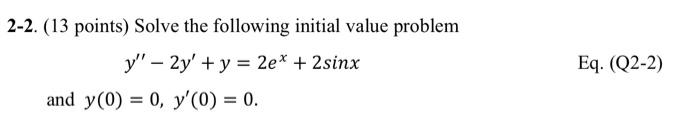2 2 13 Points Solve The Following Initial Value Problem Y 2y Y 2e 2 Sinx And Y 0 0 Y 0 0 Eq Q2 1