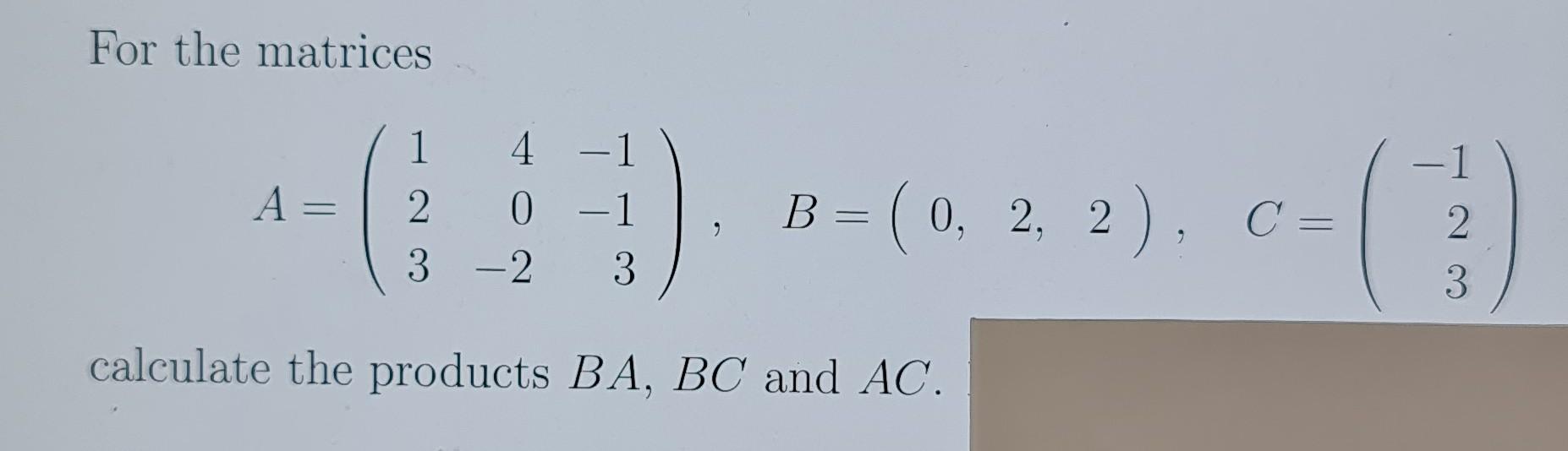 For The Matrices 4 1 2 1 A 0 1 1 3 B 0 2 2 C 0 C 2 2 3 2 3 Calculate The Products Ba Bc And Ac 1
