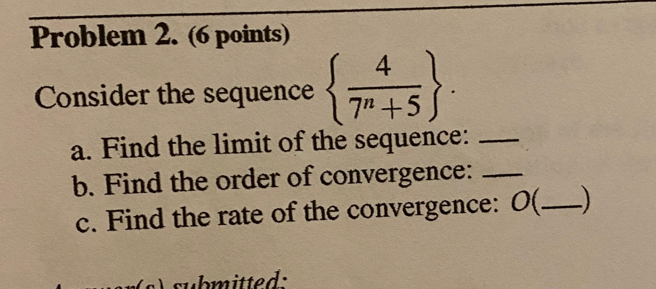 Problem 2 6 Points 4 Consider The Sequence 7n 5 A Find The Limit Of The Sequence B Find The Order Of Convergence 1
