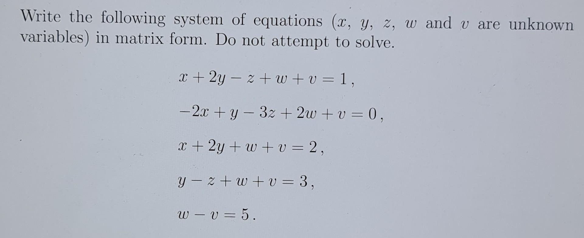 Write The Following System Of Equations X Y Z W And V Are Unknown Variables In Matrix Form Do Not Attempt To Solve 1