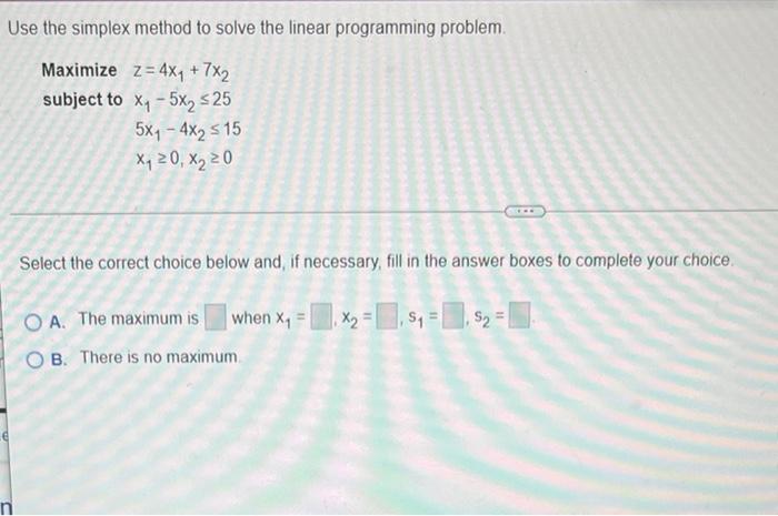 Use The Simplex Method To Solve The Linear Programming Problem Maximize Z 4y 7x2 Subject To X4 5x 25 5x1 4x2 1