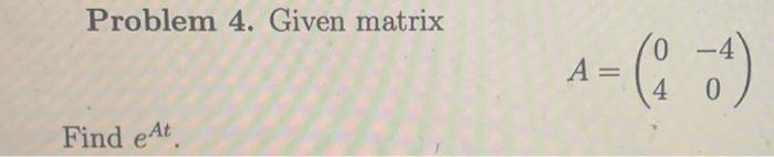 Problem 4 Given Matrix A A A O 4 0 Find Eat 1
