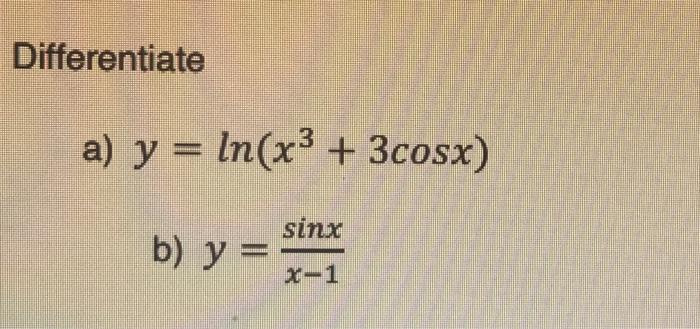 Differentiate A Y Ln X3 3cosx Sinx B Y X 1 1