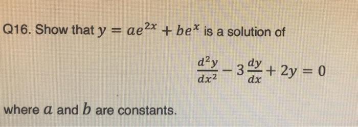 Q16 Show That Y Ae2x Be Is A Solution Of D Y 3 2y 0 Dy Dx2 Dx Where A And B Are Constants 1