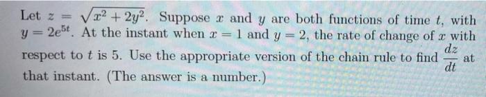 Let Z X2 2y2 Supposer And Y Are Both Functions Of Time T With Y 2e5t At The Instant When X 1 And Y 2 The Rat 1