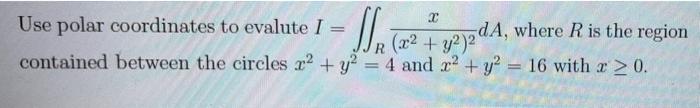 2 Use Polar Coordinates To Evalute I Contained Between The Circles X2 Y2 M Da Where R Is The Region R X2 Y2 4 A 1