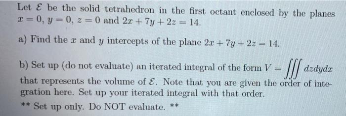 Let E Be The Solid Tetrahedron In The First Octant Enclosed By The Planes X 0 Y 0 Z 0 And 2x 7y 2z 14 A 1