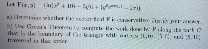 Let F X Y In X3 10 3y I Y Ecos Y 2x J A Determine Whether The Vector Field F Is Conservative Justify 1