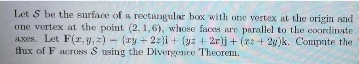 Let S Be The Surface Of A Rectangular Box With One Vertex At The Origin And One Vertex At The Point 2 1 6 Whose Faces 1