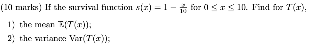 10 Marks If The Survival Function S X 1 Io For 0 X 10 Find For T X 1 The Mean E T X 2 The Variance Va 1