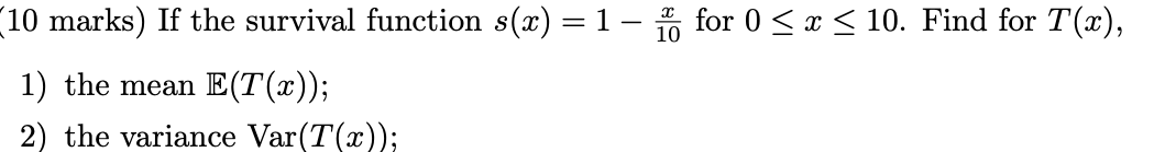 10 Marks If The Survival Function S X 1 Io For 0 X 10 Find For T X 1 The Mean E T X 2 The Variance Va 1