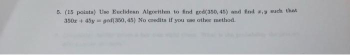 5 15 Points Use Euclidean Algorithm To Find God 350 45 And Find Sy Such That 350x 45y Ged 350 45 No Credits If 1