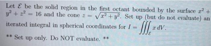 Let E Be The Solid Region In The First Octant Bounded By The Surface X2 Y2 22 16 And The Cone Z V X2 Y2 Set Up 1