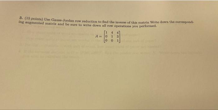 3 15 Points Use Gauss Jordan Row Reduction To Find The Inverse Of This Matrix Write Down The Correspond Ing Augmente 1