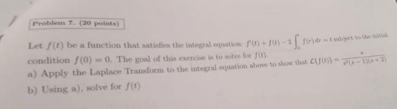 Problem 7 20 Points Let F T Be A Function That Satisfies The Integral Equation 50 250 Dr T Subject To The Ini 1