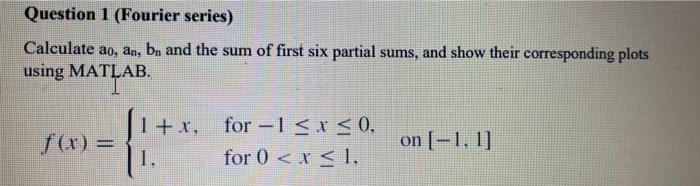 Question 1 Fourier Series Calculate Ao An B And The Sum Of First Six Partial Sums And Show Their Corresponding Plo 1