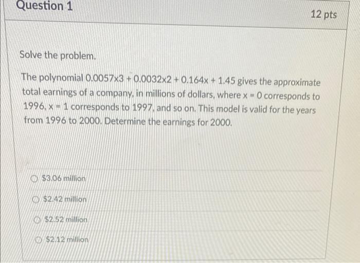 Question 1 12 Pts Solve The Problem The Polynomial 0 0057x3 0 0032x2 0 164x 1 45 Gives The Approximate Total Earning 1