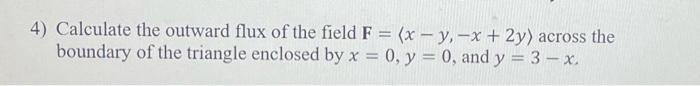 4 Calculate The Outward Flux Of The Field F X Y X 2y Across The Boundary Of The Triangle Enclosed By X 0 Y 1