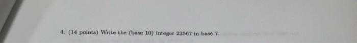 4 14 Points Write The Base 10 Integer 23567 In Base 7 1