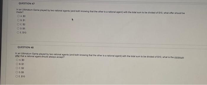 Question 47 In An Ultimatum Game Played By Two Rational Agents And Both Knowing That The Other Is A Rational Agent With 1