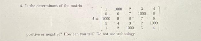 4 Is The Determinant Of The Matrix 1 1000 2 5 6 7 A 1000 9 8 5 4 3 1 2 1000 Positive Or Negative How Can You Tell Do 1