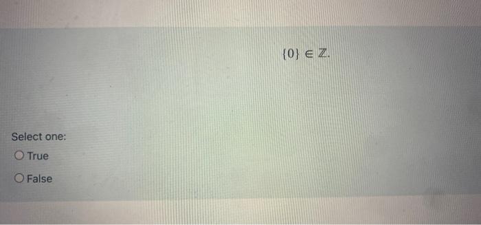 0 E Z Select One O True O False 1