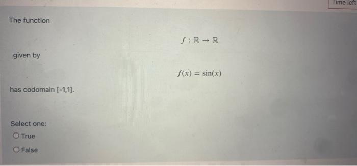 Time Left The Function F Rr Given By F X Sin X Has Codomain 1 1 Select One True O False 1