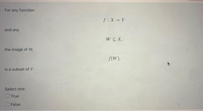 For Any Function F Xy And Any W Cx The Image Of W F W Is A Subset Of Y Select One True False 1