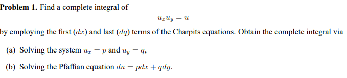Problem 1 Find A Complete Integral Of Uzuy U By Employing The First D C And Last Dq Terms Of The Charpits Equatio 1