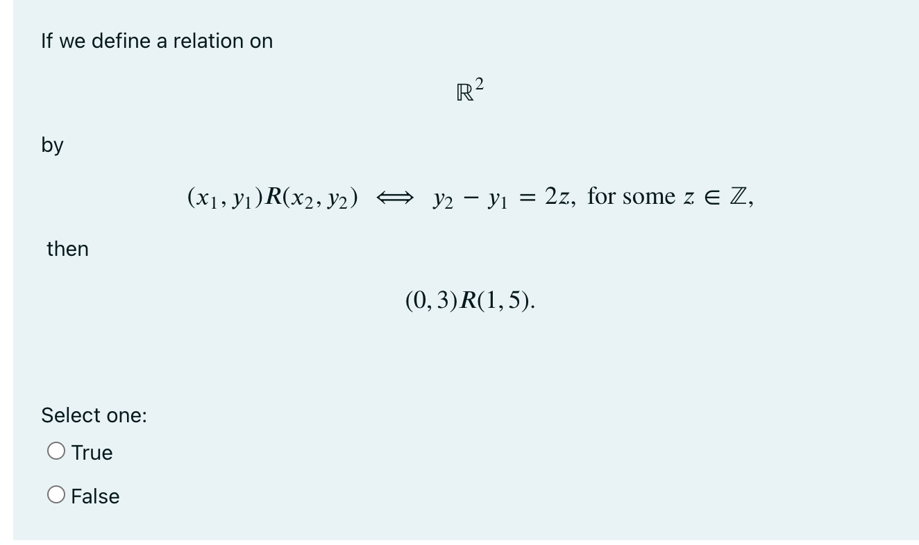If We Define A Relation On R2 By X1 Yi R X2 Y2 A Y2 Yi 2z For Some Z E Z Then 0 3 R 1 5 Select One O True 1