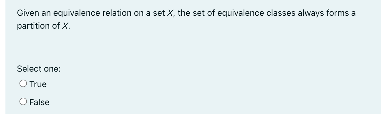Given An Equivalence Relation On A Set X The Set Of Equivalence Classes Always Forms A Partition Of X Select One O Tr 1
