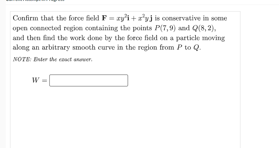 Confirm That The Force Field F Xy I Xzyj Is Conservative In Some Open Connected Region Containing The Points P 7 9 1