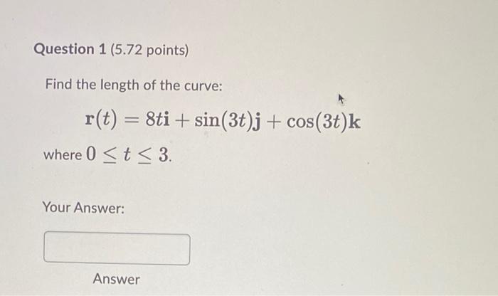 Question 1 5 72 Points Find The Length Of The Curve R T 8ti Sin 3t J Cos 3t K Where 0 T 3 Your Answer Answe 1