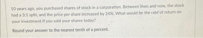 10 Years Ago You Purchased Shares Of Stock In A Corporation Between Then And Now The Stock Had A 3 1 Split And The P 1