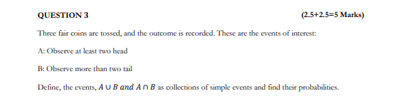 Question 3 2 5 2 5 5 Marks Three Fair Coins Are Tossed And The Outcome Is Recorded These Are The Events Of Interest 1