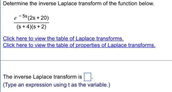Determine The Inverse Laplace Transform Of The Function Below E 5s 2s 20 S 4 2 Click Here To View The Table 1