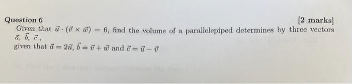 Question 6 2 Marks Given That U X 1 6 Find The Volume Of A Parallelepiped Determines By Three Vectors Given That A 1