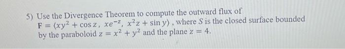 5 Use The Divergence Theorem To Compute The Outward Flux Of F Xyz Cos Z Xe 2 X2z Sin Y Where S Is The Closed 1