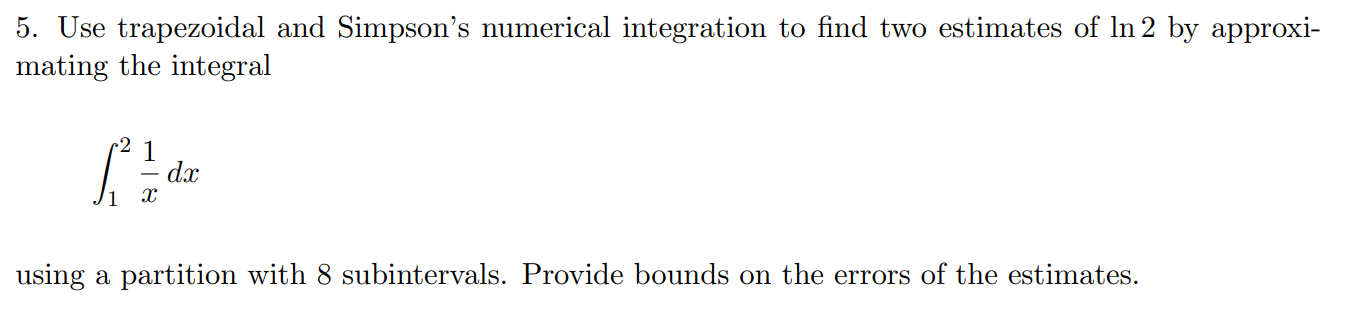 5 Use Trapezoidal And Simpson S Numerical Integration To Find Two Estimates Of In 2 By Approxi Mating The Integral 1 1