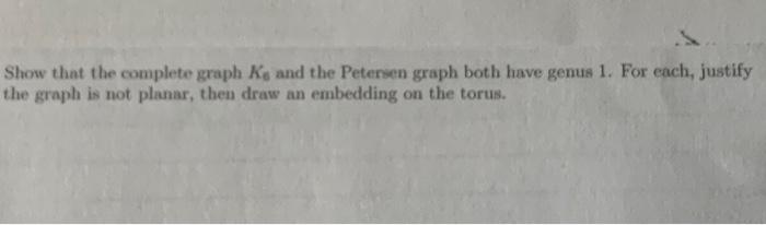 Show That The Complete Graph Ko And The Petersen Graph Both Have Genus 1 For Each Justify The Graph Is Not Planar The 1