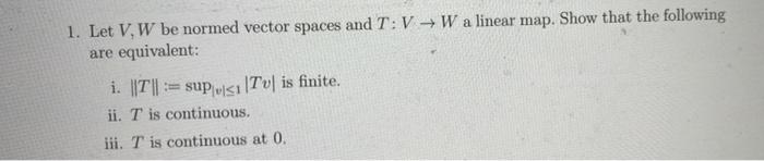1 Let V W Be Normed Vector Spaces And T V W A Linear Map Show That The Following Are Equivalent I 1 Supusi 1