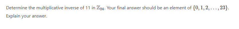 Determine The Multiplicative Inverse Of 11 In Z24 Your Final Answer Should Be An Element Of 0 1 2 23 Explain Y 1