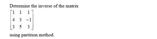 Determine The Inverse Of The Matrix 1 1 1 4 3 1 3 5 3 Using Partition Method 1