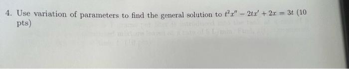 4 Use Variation Of Parameters To Find The General Solution To T 2tx 2x 3 10 Pts 1