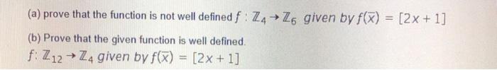 A Prove That The Function Is Not Well Defined F 74 Z6 Given By F X 2x 1 B Prove That The Given Function Is 1