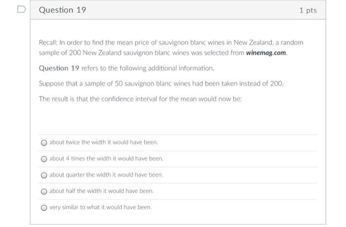 Question 19 1 Pts Recall In Order To Find The Mean Price Of Sauvignon Blanc Wines In New Zealand A Random Sample Of 20 1