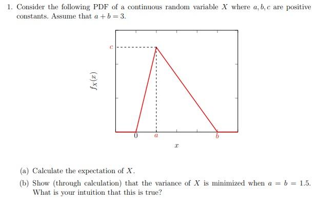 1 Consider The Following Pdf Of A Continuous Random Variable X Where A B C Are Positive Constants Assume That A B 1