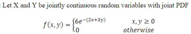 Let X And Y Be Jointly Continuous Random Variables With Joint Pdf F X Y Be 6e 2x 3y X Y 20 Otherwise 1