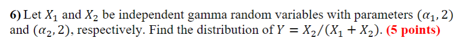 6 Let X1 And X2 Be Independent Gamma Random Variables With Parameters Q1 2 And Q2 2 Respectively Find The Distrib 1